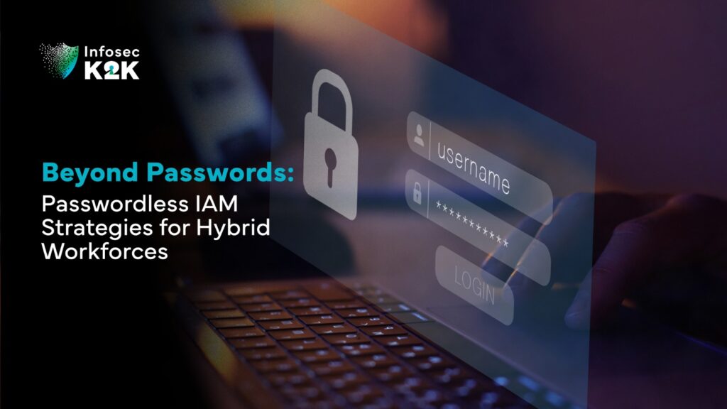 Beyond Passwords: Why Hybrid Workforces Need Passwordless IAM