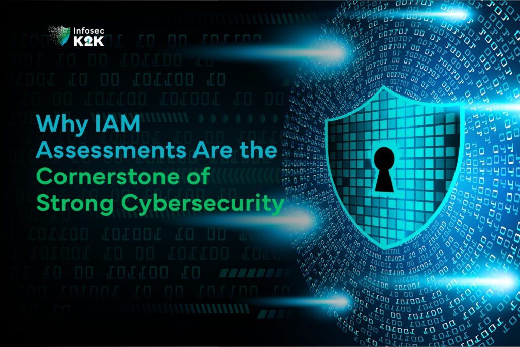 Why IAM Assessments Are the Cornerstone of Strong Cybersecurity